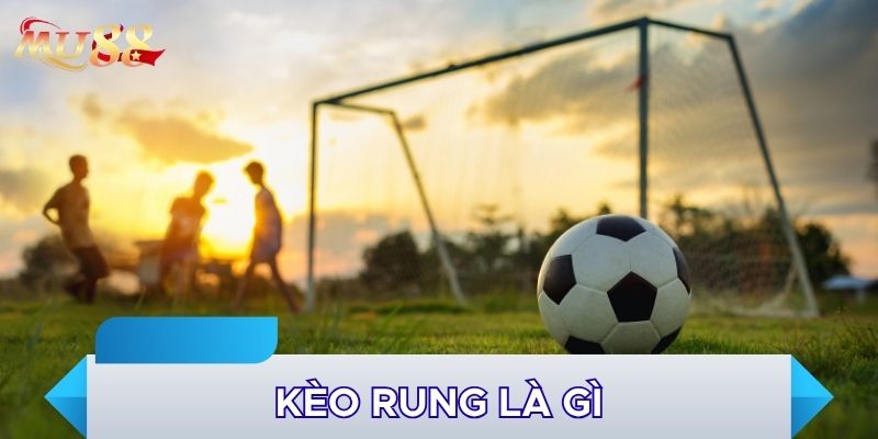 Định nghĩa kèo rung là gì trong cá cược bóng đá